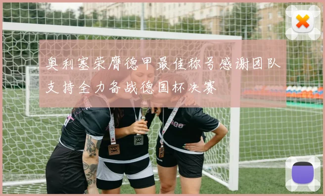 奥利塞荣膺德甲最佳称号感谢团队支持全力备战德国杯决赛